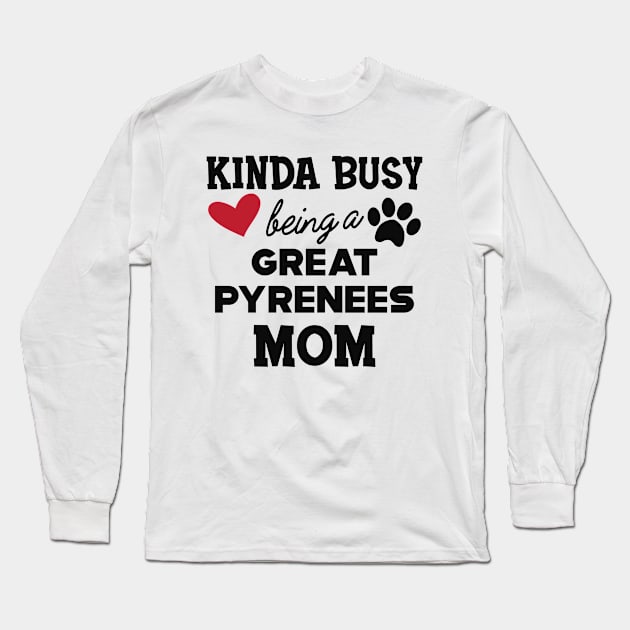 Great Pyrenees - Kinda busy being a great pyreness mom Long Sleeve T-Shirt by KC Happy Shop